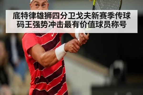 底特律雄狮四分卫戈夫新赛季传球码王强势冲击最有价值球员称号